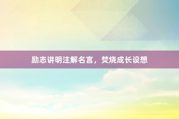 励志讲明注解名言，焚烧成长设想